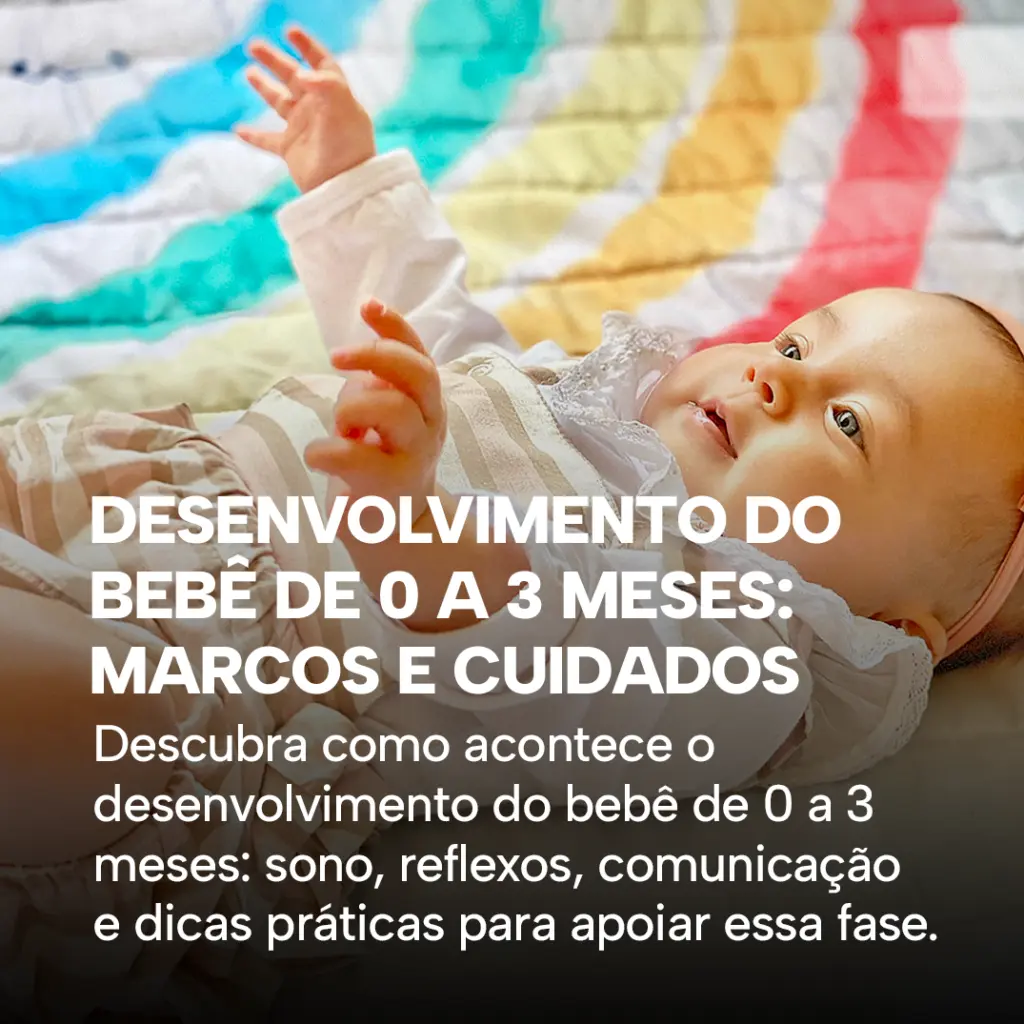 Descubra como acontece o desenvolvimento do bebê de 0 a 3 meses: sono, reflexos, comunicação e dicas práticas para apoiar essa fase com carinho.